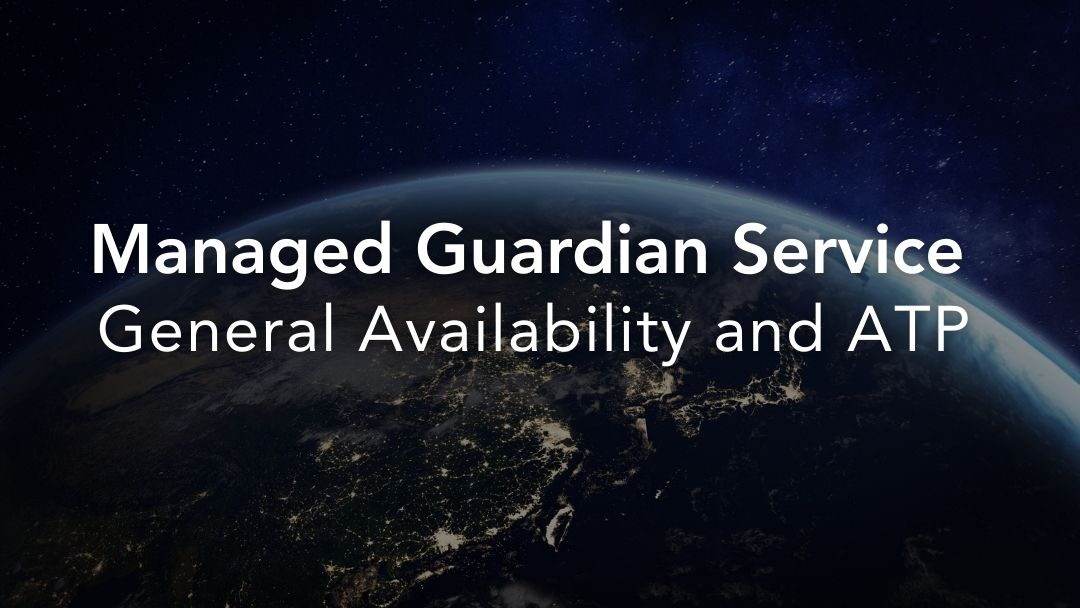 Managed Guardian Service Enters General Availability and Introduces ATP